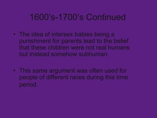 <ul><li>The idea of intersex babies being a punishment for parents lead to the belief that these children were not real hu...