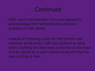 … Continued <ul><li>After much consideration the court agreed to acknowledge that Hall embodied physical qualities of both...