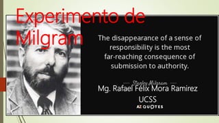 Experimento de
Milgram
Mg. Rafael Félix Mora Ramirez
UCSS
 