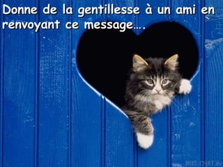 Donne de la gentillesse à un ami en renvoyant ce message…. 