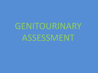 GENITOURINARY
ASSESSMENT
 