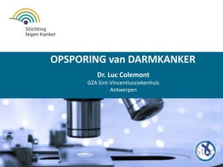 OPSPORING van DARMKANKER 
Dr. Luc Colemont 
GZA Sint-Vincentiusziekenhuis 
Antwerpen 
 