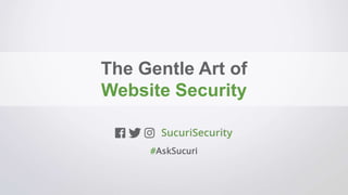 The Gentle Art of
Website Security
#AskSucuri
 