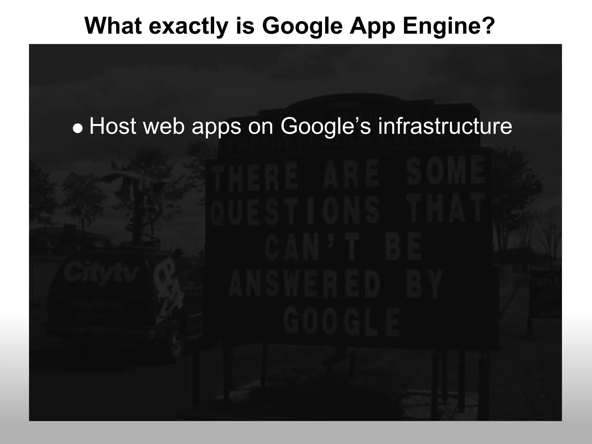 What exactly is Google App Engine?



Host web apps on Google’s infrastructure
 