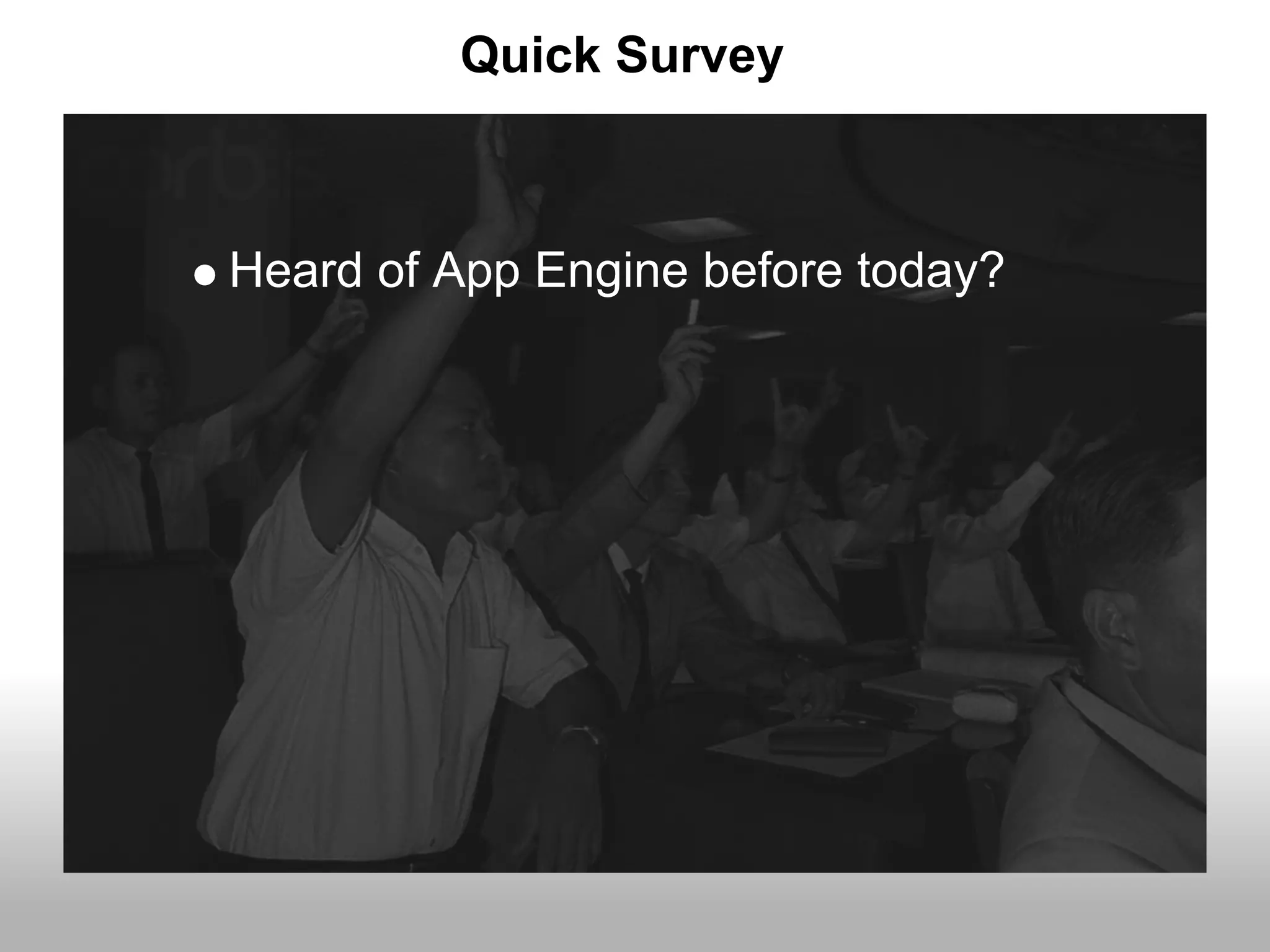 Quick Survey



Heard of App Engine before today?
 