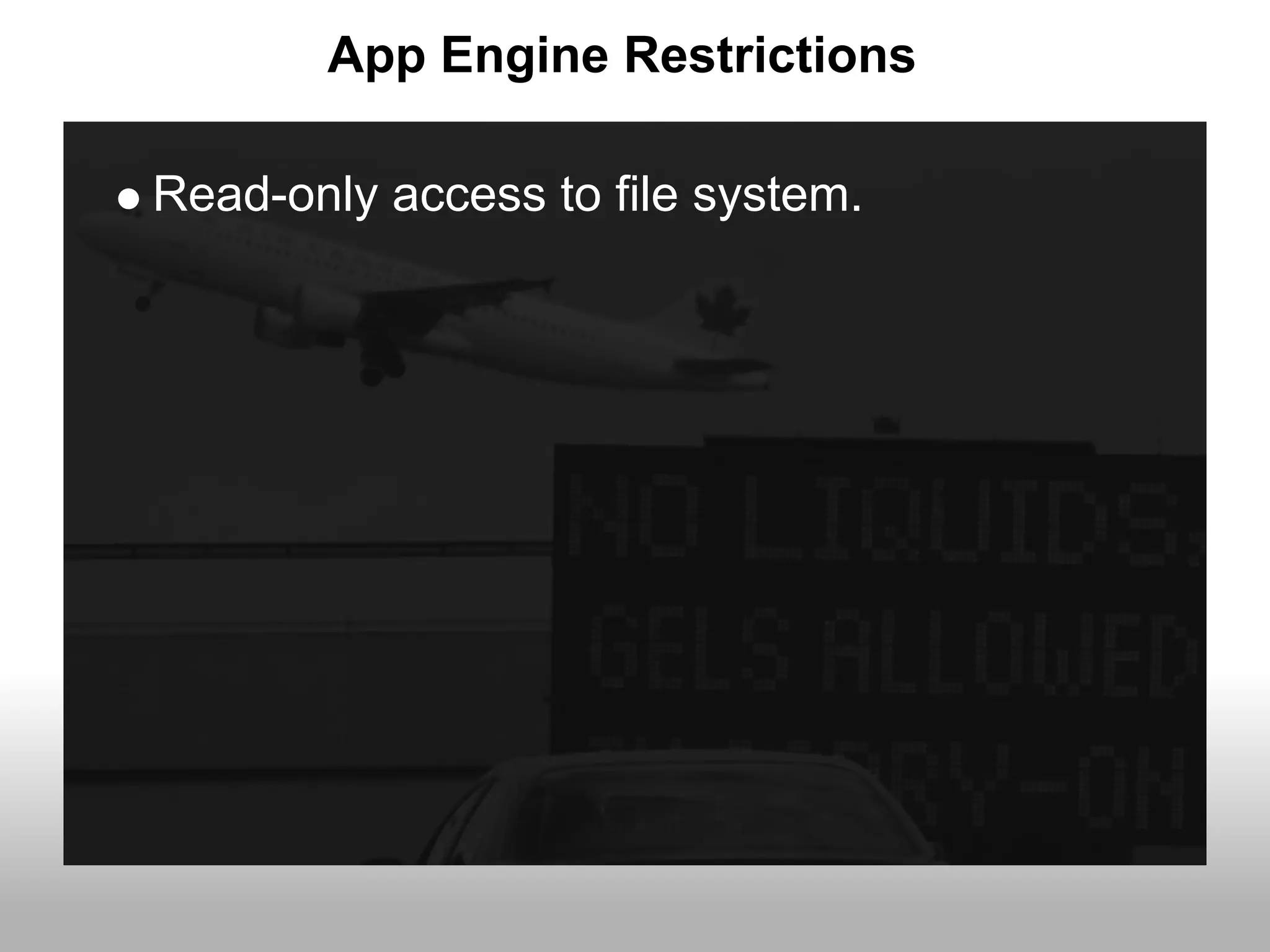 App Engine Restrictions

Read-only access to file system.
 