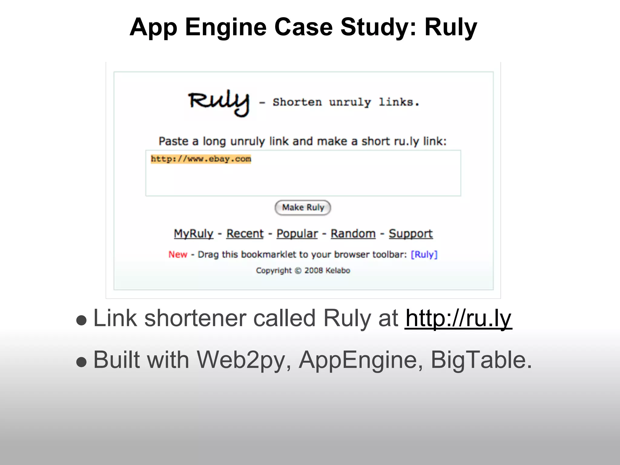 App Engine Case Study: Ruly




Link shortener called Ruly at http://ru.ly
Built with Web2py, AppEngine, BigTable.
 