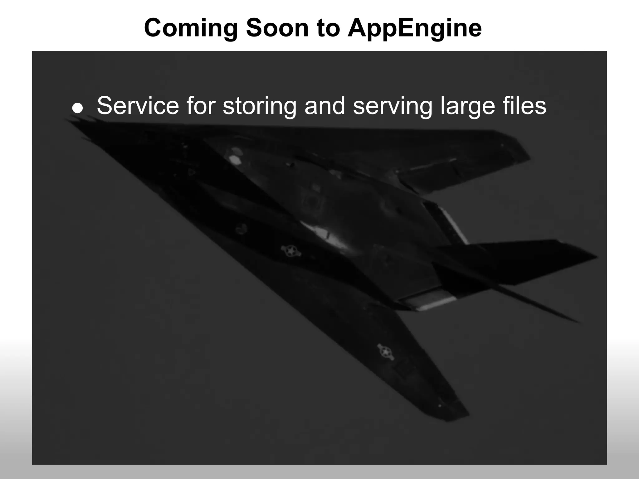 Coming Soon to AppEngine


Service for storing and serving large files
 
