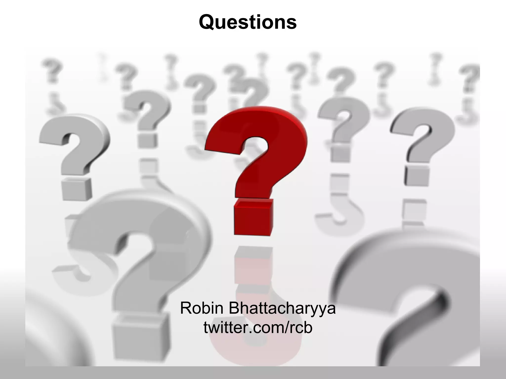 Questions




Robin Bhattacharyya
  twitter.com/rcb
 