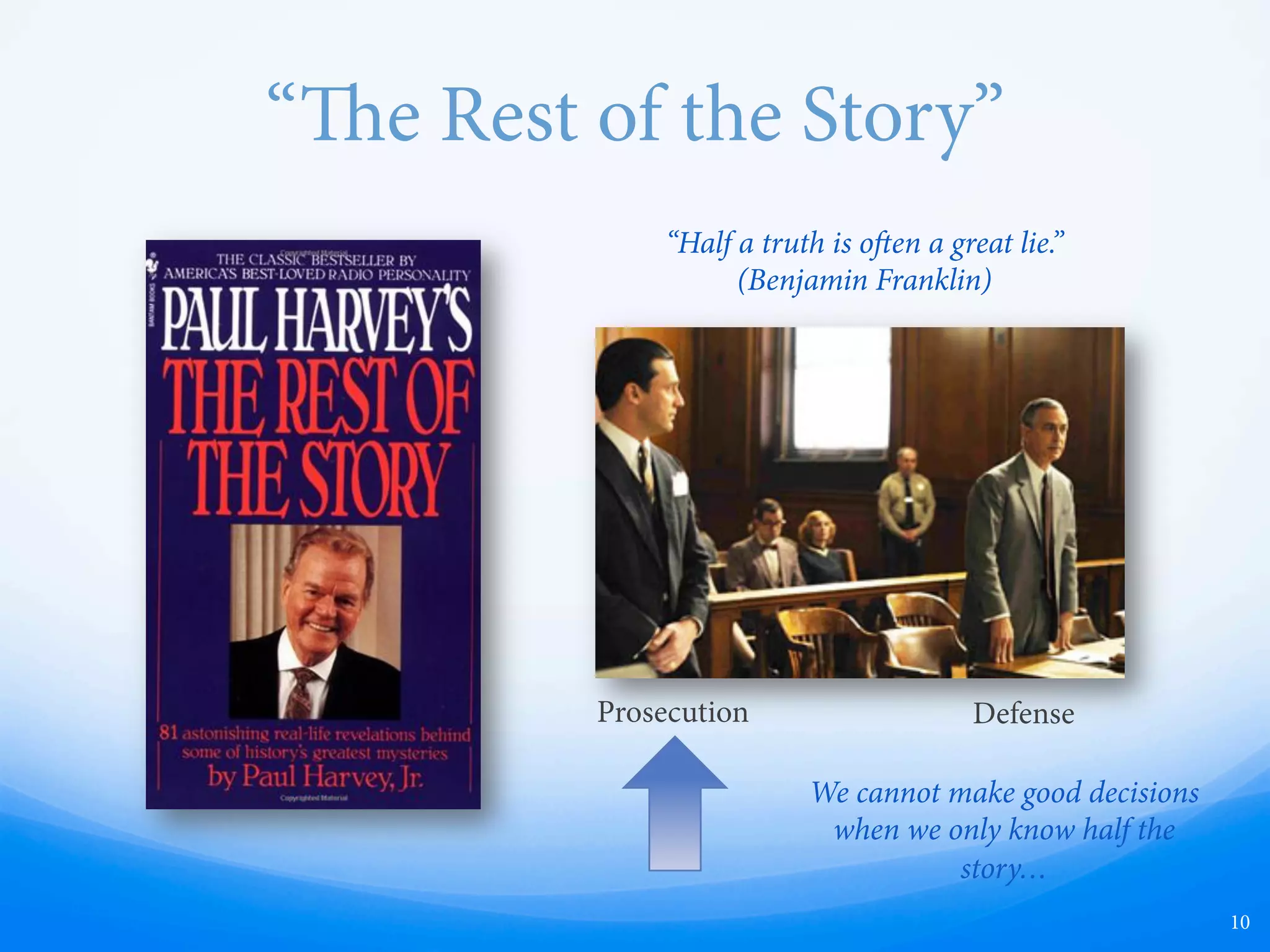 “e Rest of the Story”
10
DefenseProsecution
“Half a truth is oen a great lie.” 
(Benjamin Franklin)
We cannot make good decisions
when we only know half the
story…
 