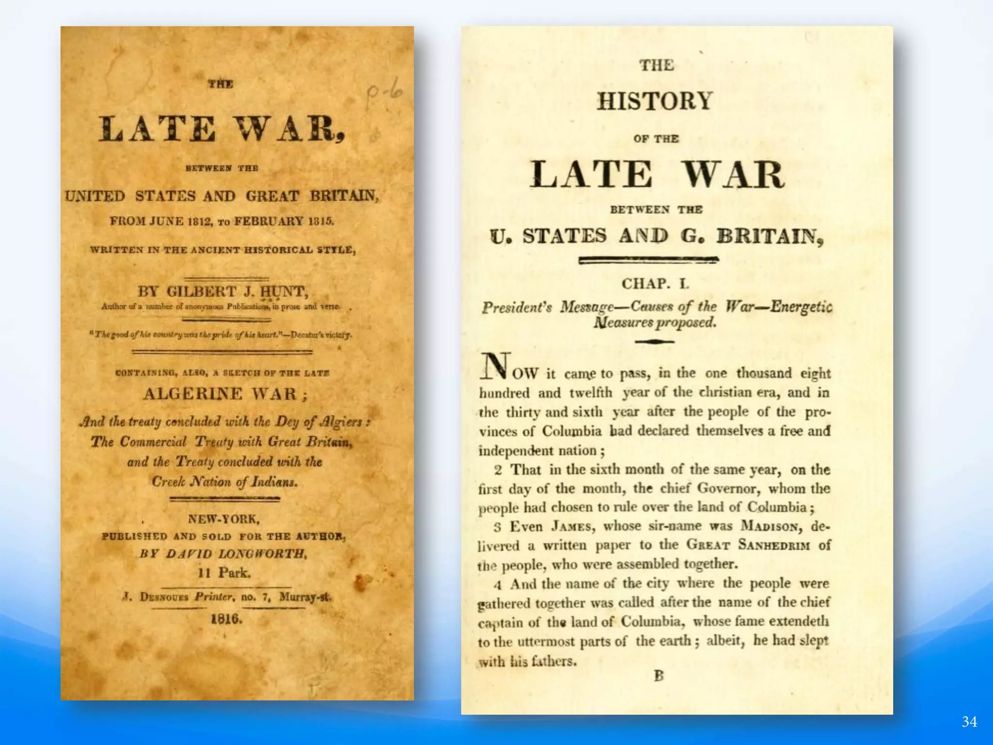 e Late War (1816)
—  Devices of “curious workmanship” in relation to
boats and weapons.
—  A “stripling” soldier and “two thousand hardy
men, who were called volunteers, because they
fought freely for their country … were … men of
dauntless courage.“
—  Fortifications, “the people began to fortify
themselves and entrench the high Places round
about the city“
—  Objects made “partly of brass and partly of iron,
and were cunningly contrived with curious
works, like unto a clock ; and as it were a large
ball”
—  ree Native American Prophets
—  A mention of “elephants” in relation to ancient
America (an anachronism)
34
 
