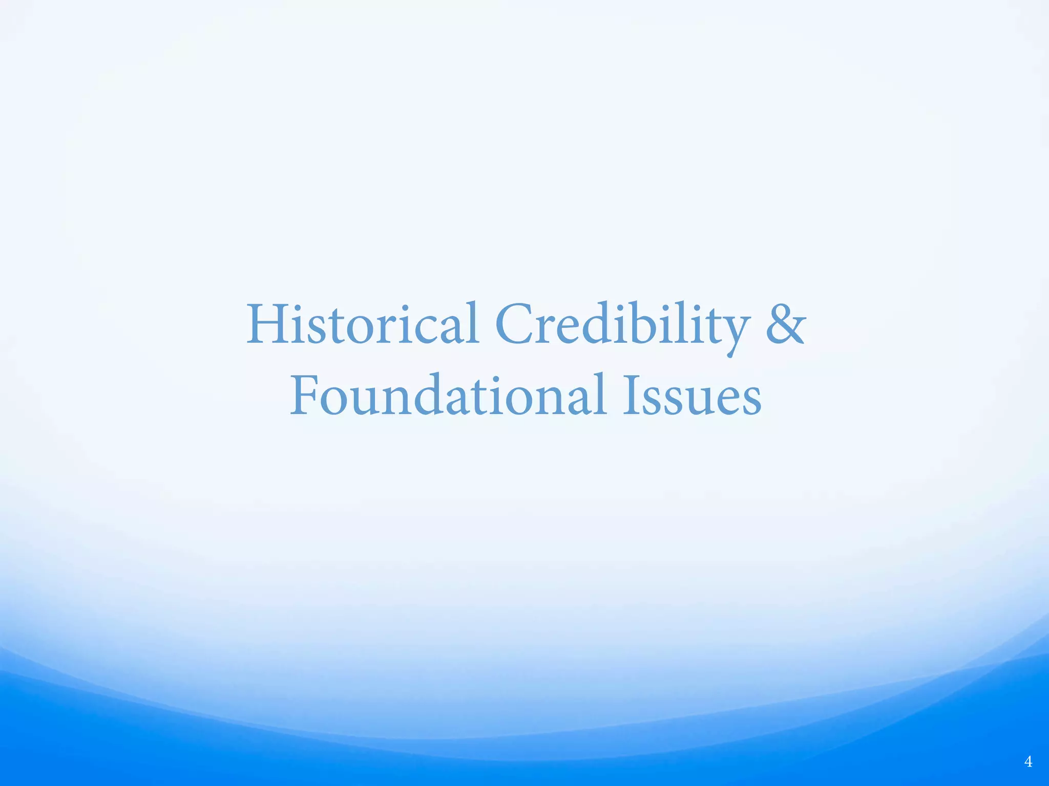 Historical Credibility &
Foundational Issues
4
 