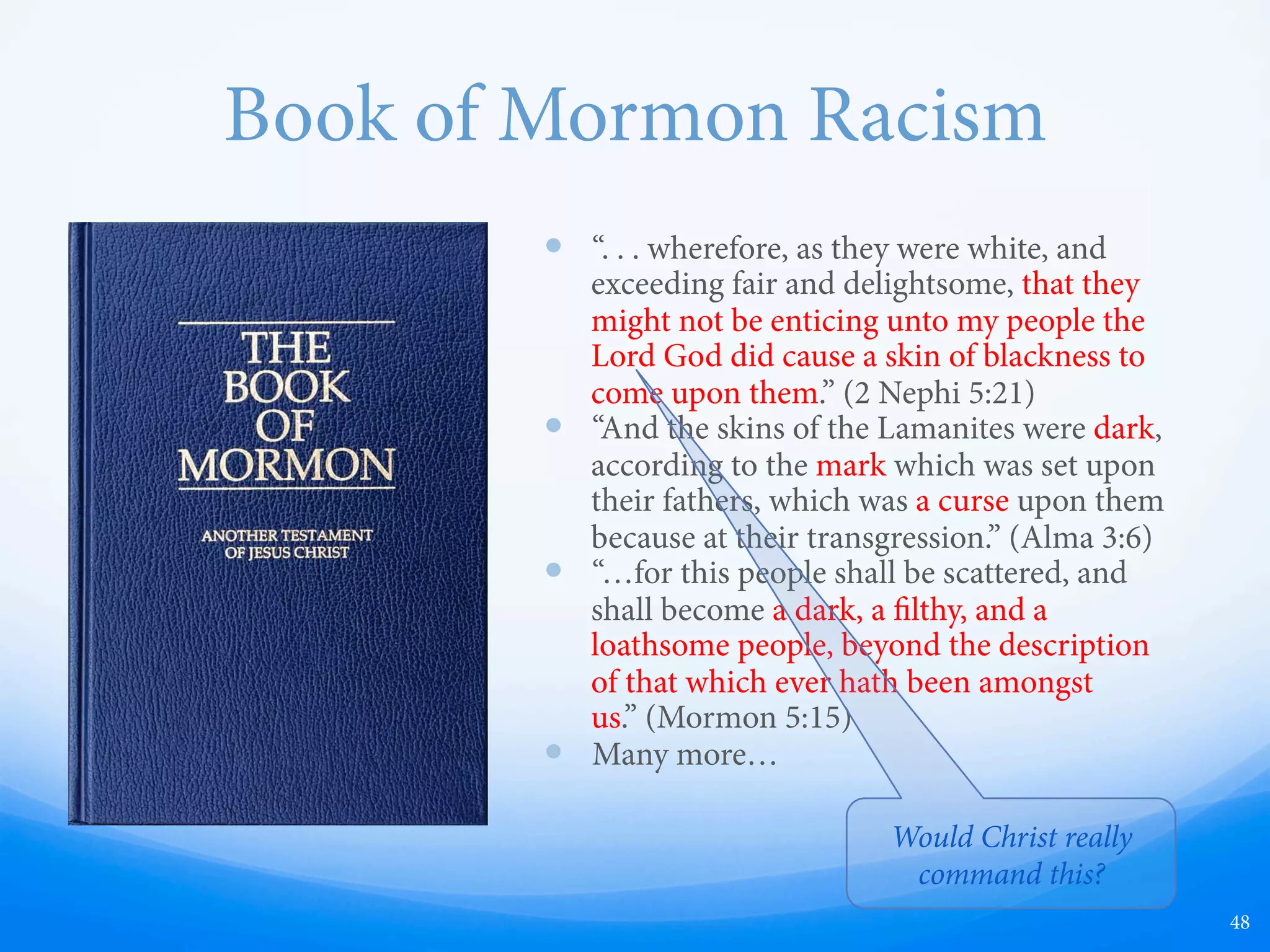 Jaredites and Tower of Babel
—  e Book of Mormon asserts
the confounding of languages at
the Tower of Babel
—  is has since been shown by
scholars to be untrue—
languages were derived over
thousands of years in many
diﬀerent geographic locations
and time periods—not from a
single event
48
 