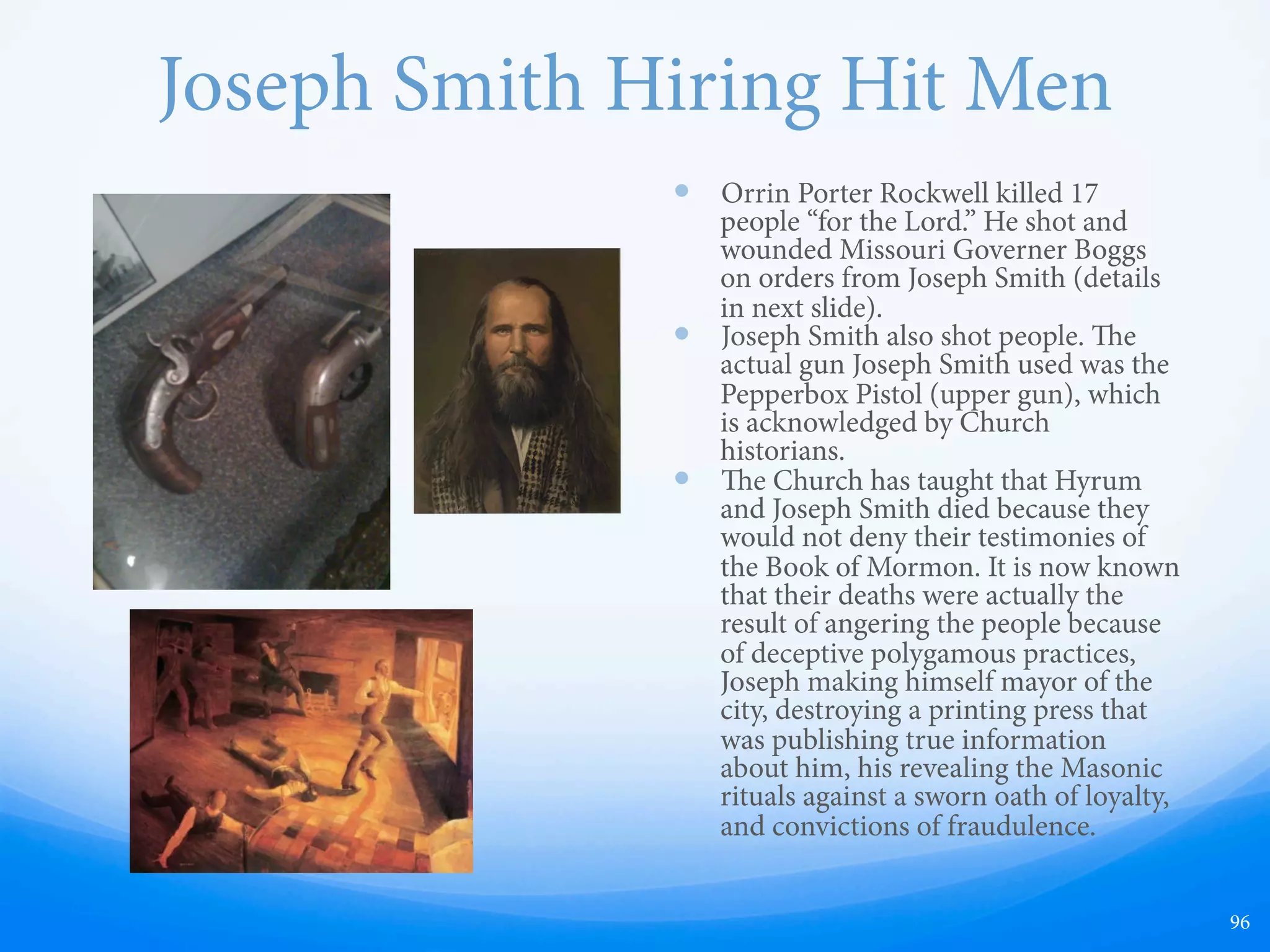Joseph Smith’s Developing
Struggle with Polygamy
—  Jacob 2:24 “Behold David and Solomon
truly had many wives and concubines,
which thing was abominable before me,
saith the Lord.”
—  Jacob 1:15 "And now it came to pass that
the people of Nephi, under the reign of
the second king, began to grow hard in
their hearts, and indulge themselves
somewhat in wicked practices, such as
like unto David of old desiring many
wives and concubines, and also
Solomon, his on.”
—  D&C 132:39, “David’s wives and
concubines were given unto him of me,
by the hand of Nathan, my servant, and
others of the prophets who had the keys
of this power ...”
—  If it was wicked to God for David and
Solomon to have wives (plural) and
concubines and was abominable, why
would God suddenly say “they were
given unto them by me?”
96
 