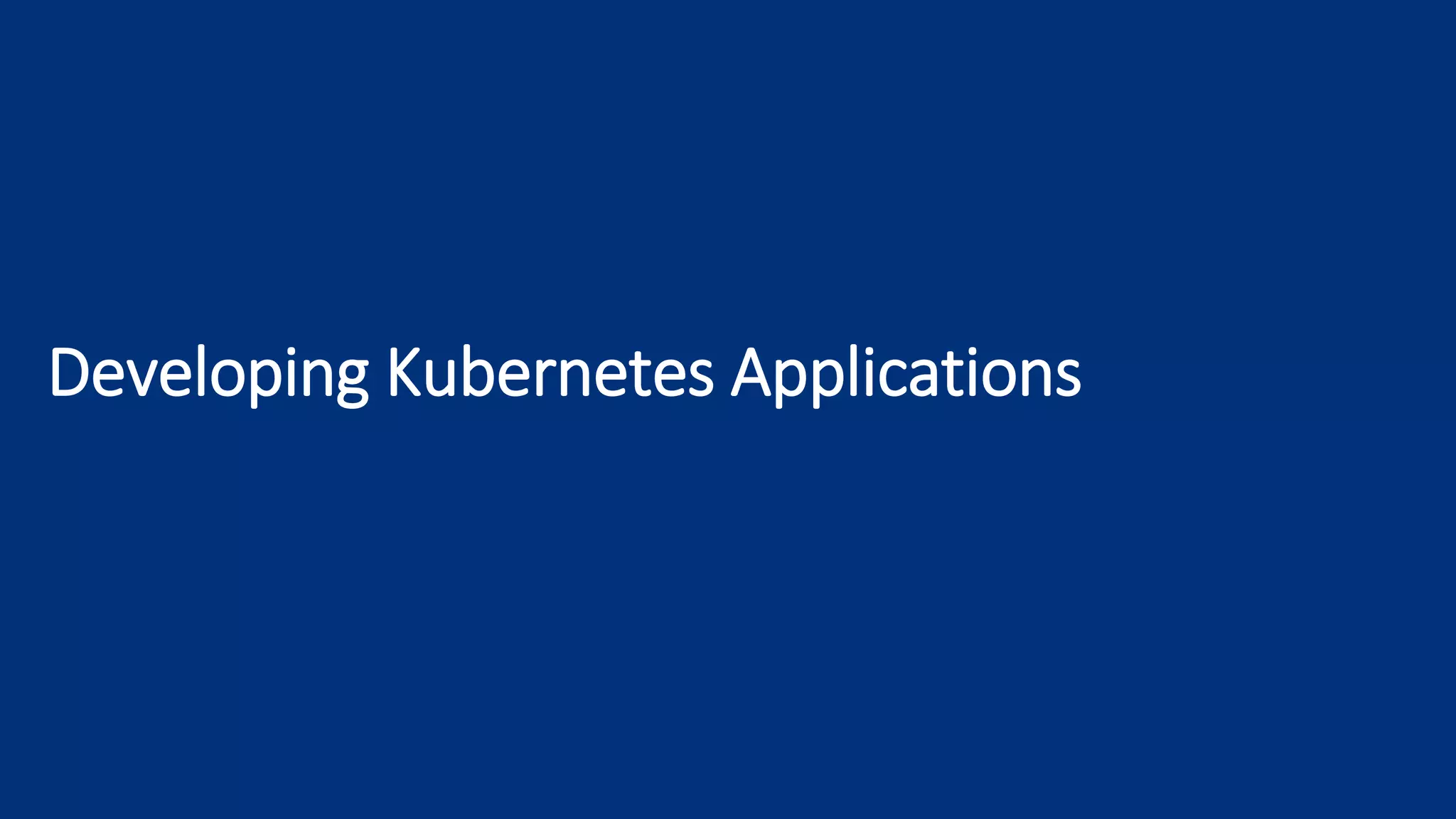 Developing Kubernetes Applications
 