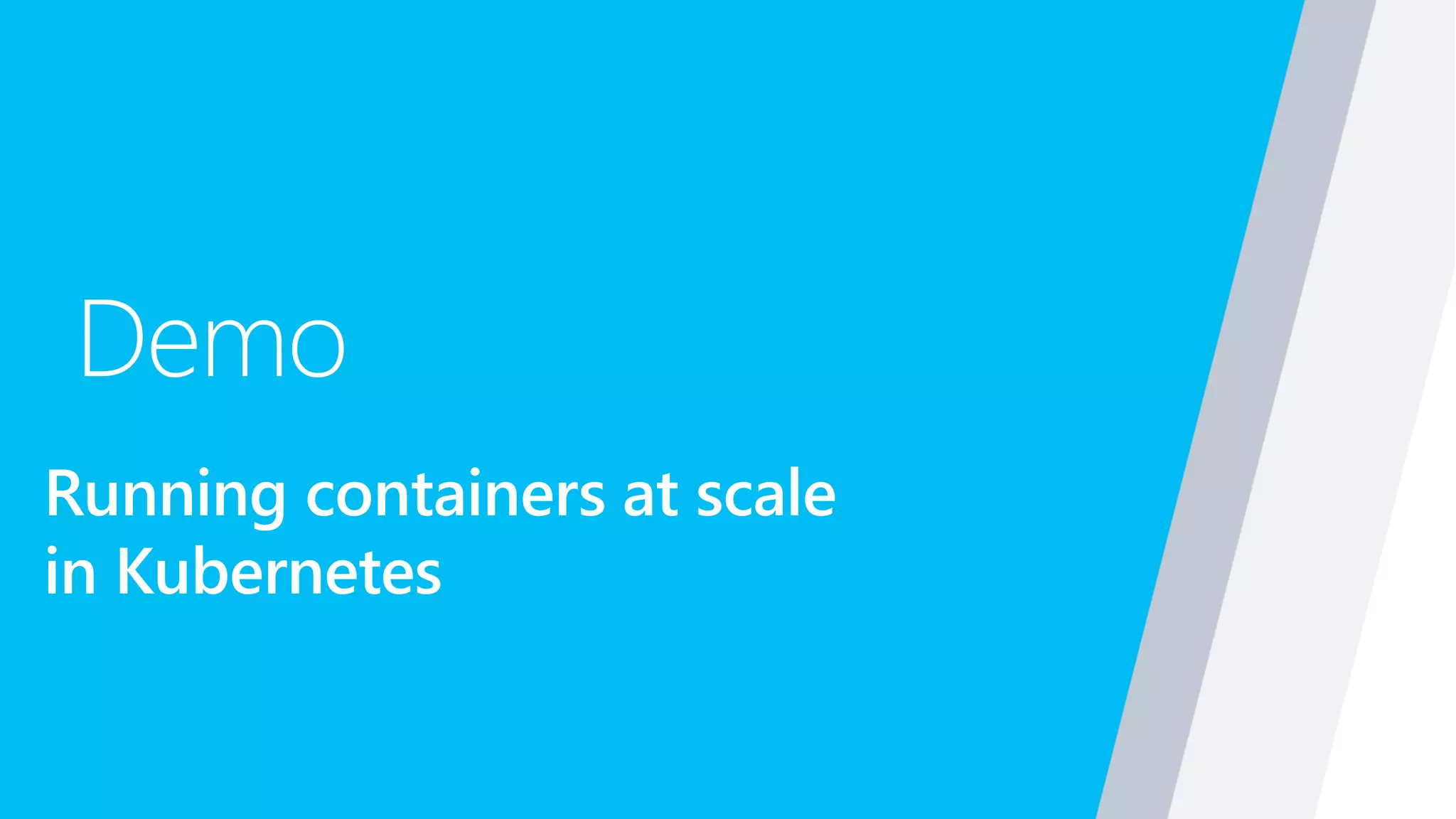 Demo
Running containers at scale
in Kubernetes
 
