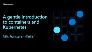A gentle introduction
to containers and
Kubernetes
Nills Franssens - @nillsf
 