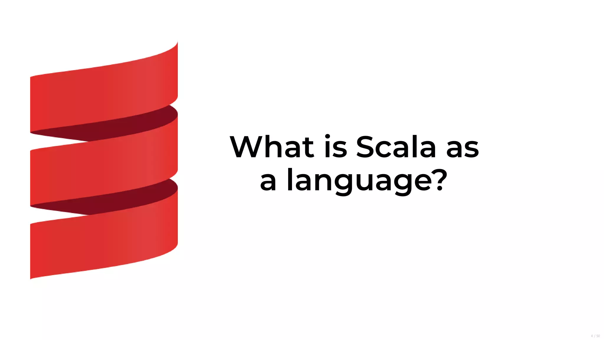 What is Scala as
a language?
4/50
 