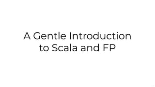 A Gentle Introduction
to Scala and FP
1/50
 