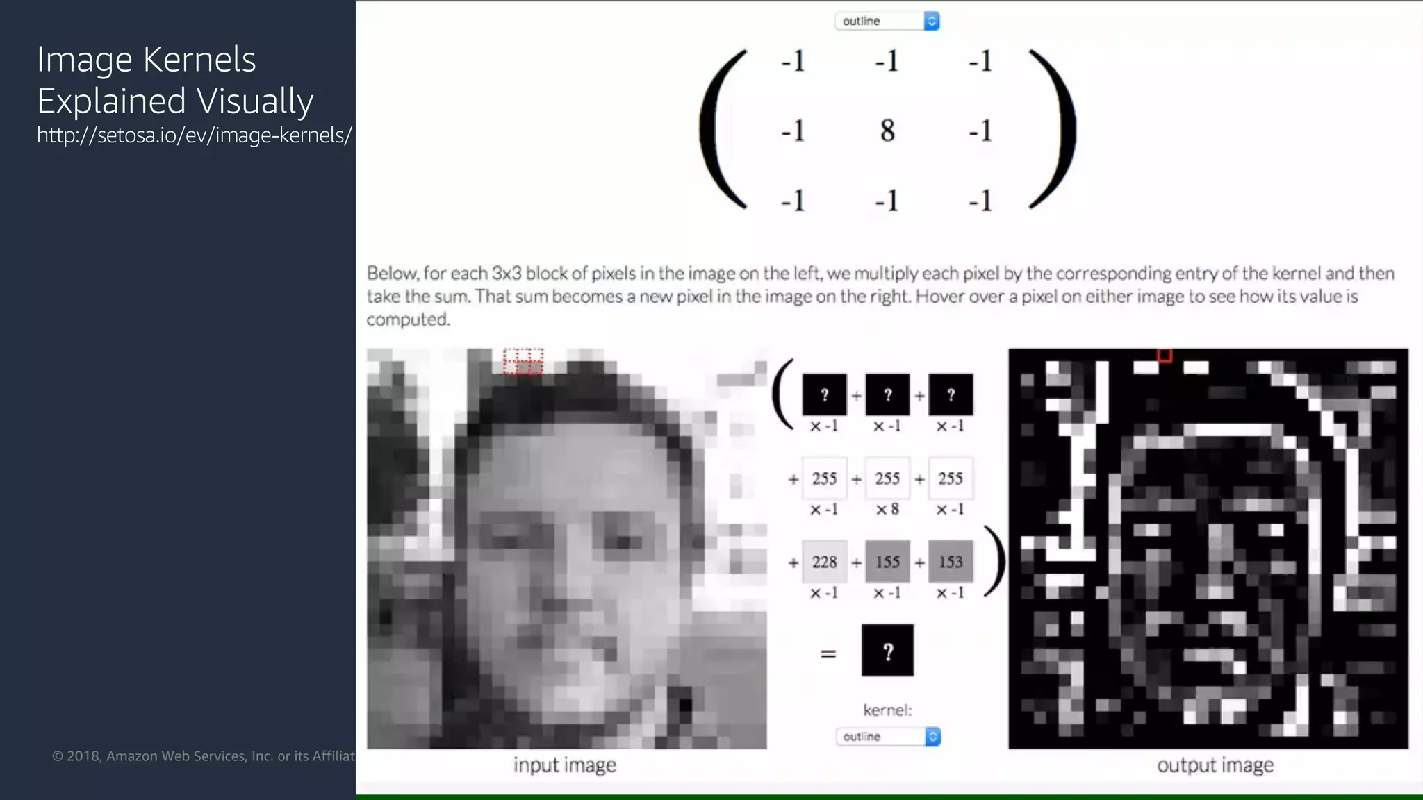 © 2018, Amazon Web Services, Inc. or its Affiliates. All rights reserved.
Image Kernels
Explained Visually
http://setosa.io/ev/image-kernels/
 