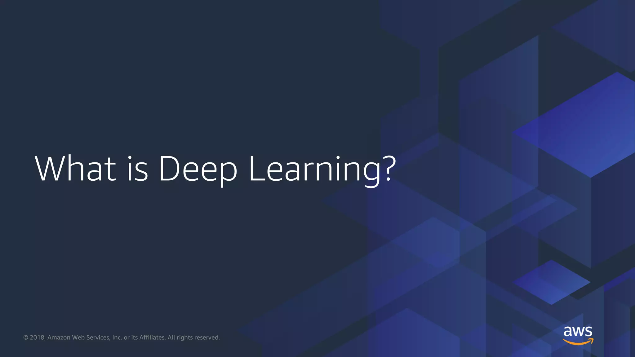 © 2018, Amazon Web Services, Inc. or its Affiliates. All rights reserved.
What is Deep Learning?
 