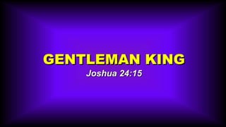 GENTLEMAN KING Joshua 24:15 