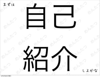 まずは




              自己
12年3月26日月曜日
              紹介   しよかな
 