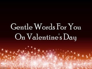 Gentle Words For You
 On Valentine's Day
 
