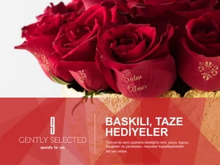 BASKILI, TAZE
HEDİYELER
Türkiye’de canlı çiçeklere istediğiniz ismi, yazıyı, logoyu
basabilen ve çikolataları, meyveleri kişiselleştirebilen
tek seri atölye.
 