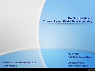 Mobility Healthcare
Chronic Patient Real – Time Monitoring
RELATORE
Prof. Nello Scarabottolo
CORRELATORE
Prof. Simone Agazzi
TESI DI LAUREA MAGISTRALE DI:
Gent Maloku
 