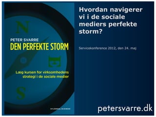Hvordan navigerer
vi i de sociale
mediers perfekte
storm?

Servicekonference 2012, den 24. maj
 