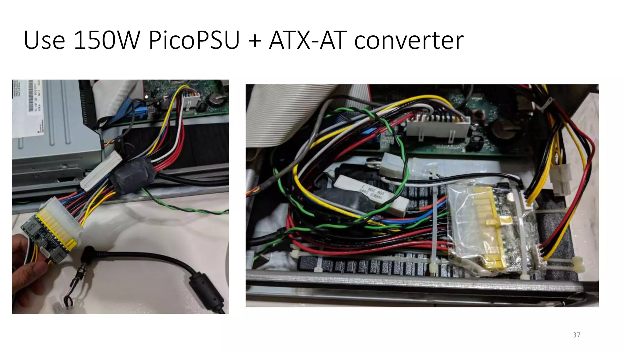 Use 150W PicoPSU + ATX-AT converter
37
 