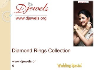 Diamond Rings Collection
www.djewels.or
g Wedding Special
 