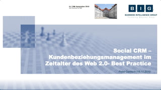 Social CRM –
                                      Kundenbeziehungsmanagement im
                                     Zeitalter des Web 2.0- Best Practice
                                                             Peter Gentsch I16.11.2010




13.10.2010 Social Media Excellence                                                       1
 