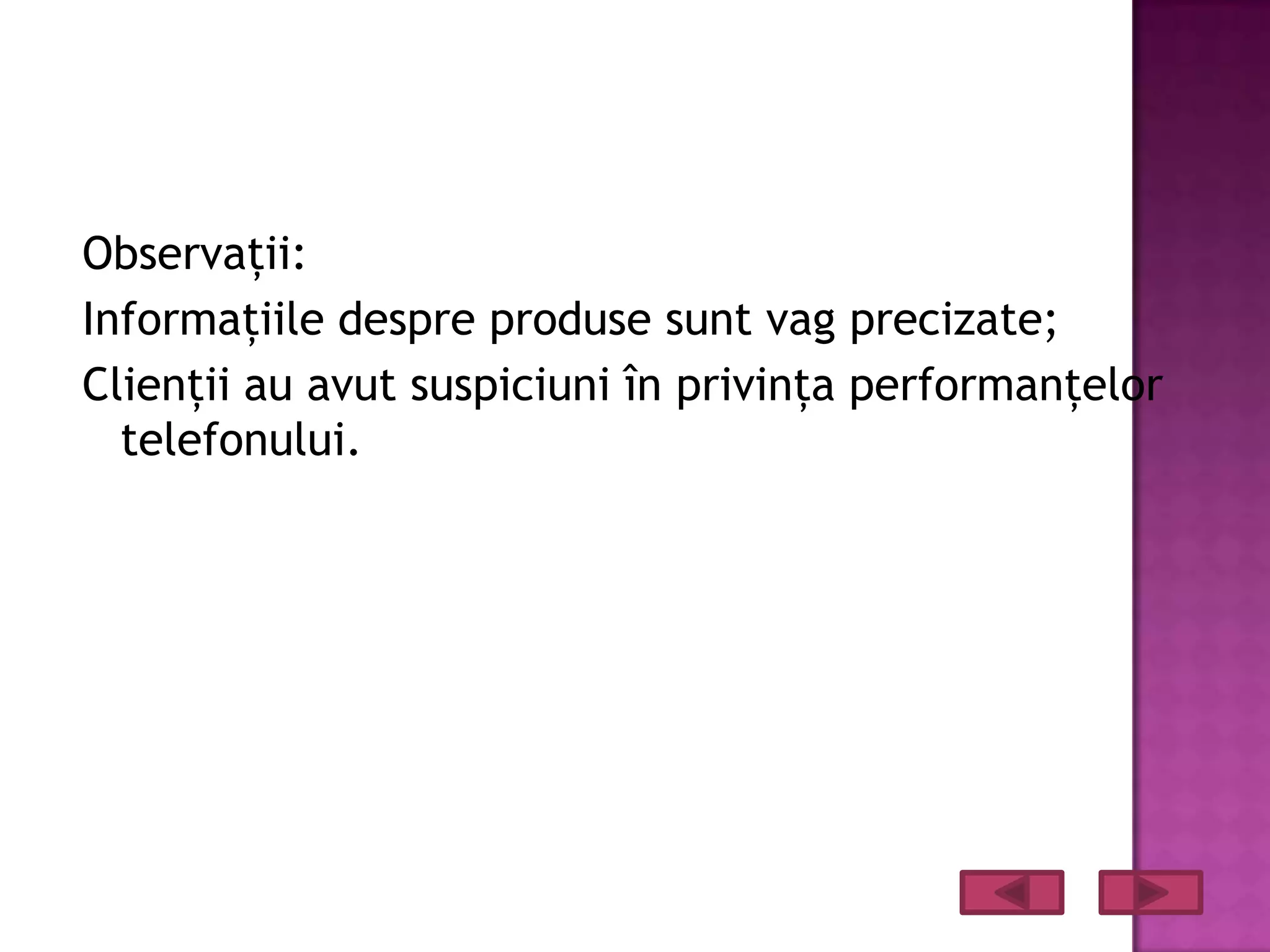 Observaţii:
Informaţiile despre produse sunt vag precizate;
Clienţii au avut suspiciuni în privinţa performanţelor
  telefonului.
 