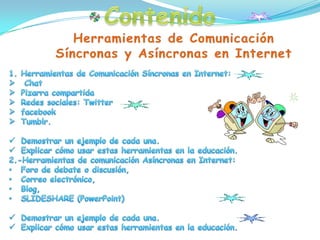 ContenidoHerramientas de Comunicación Síncronas y Asíncronasen InternetHerramientas de Comunicación Síncronas en Internet: Chat