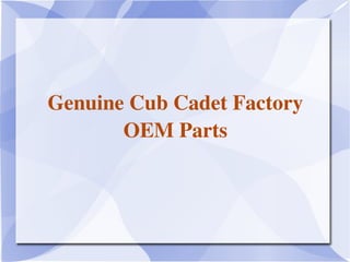 Genuine Cub Cadet Factory 
       OEM Parts
 