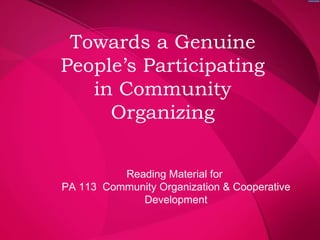 Towards a Genuine People’s Participating in Community Organizing Reading Material for  PA 113  Community Organization & Cooperative Development 