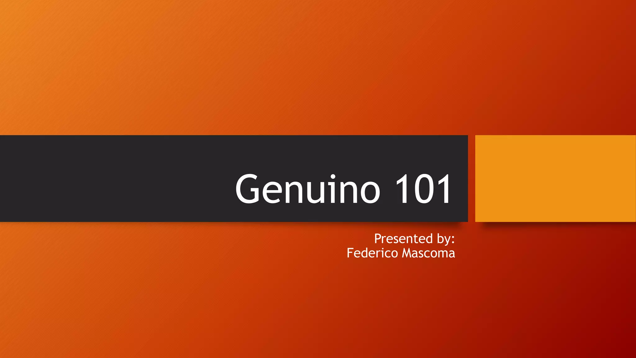Genuino 101
Presented by:
Federico Mascoma