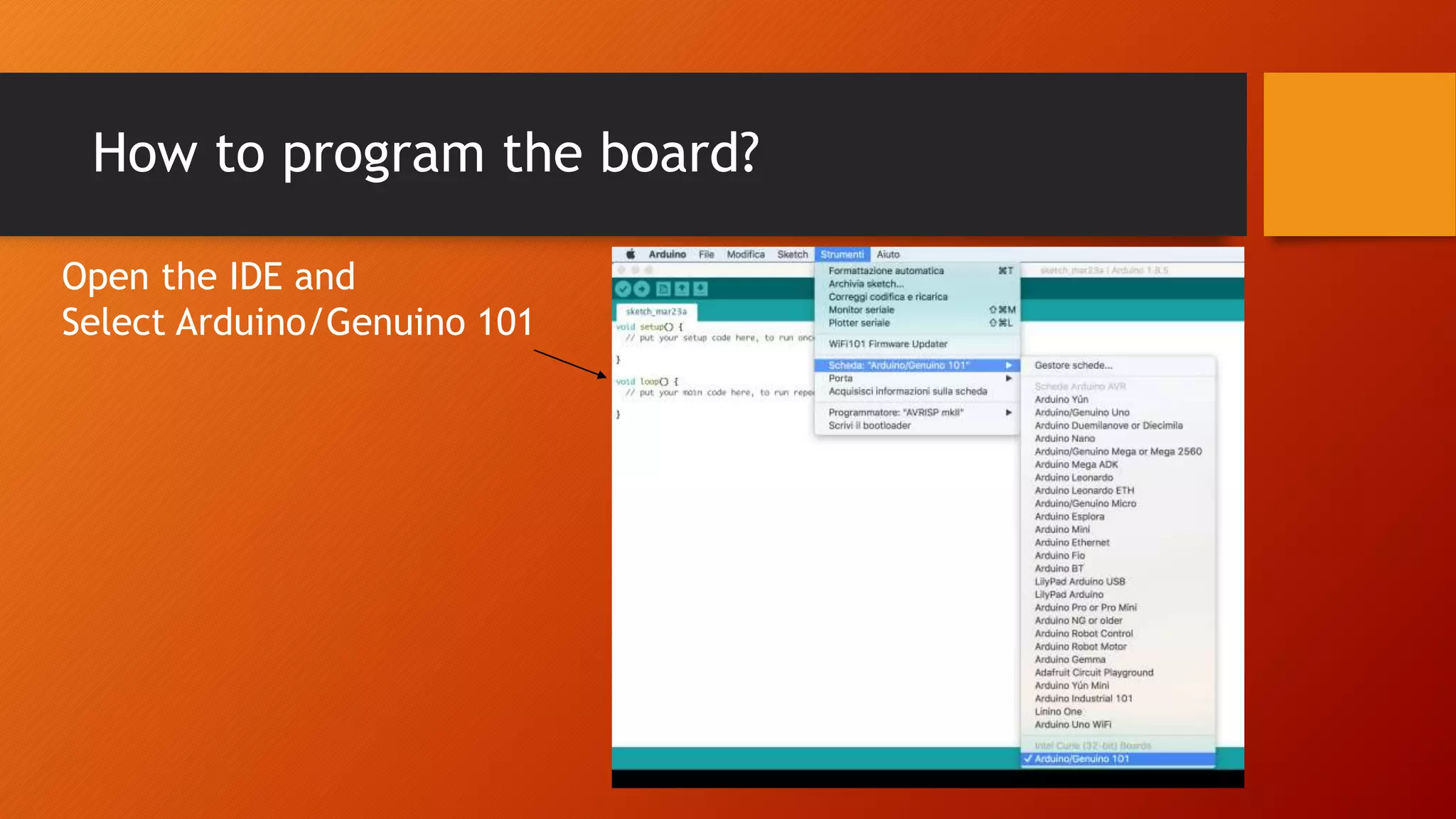 How to program the board?
Open the IDE and
Select Arduino/Genuino 101