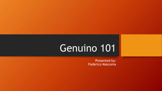 Genuino 101
Presented by:
Federico Mascoma
 