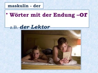 • Wörter mit der Endung –or
z.B. der Lektor
maskulin - der
 