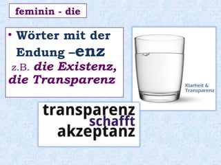 • Wörter mit der
Endung –enz
z.B. die Existenz,
die Transparenz
feminin - die
 