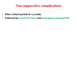 Non suppurative complications
• After a latent period of 1-4 weeks
• Followed by rheumatic fever and acute glomerulonephritis
 