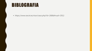 BIBLOGRAFIA
• https://www.secot.es/visor/caso.php?id=268&Anual=2012
 