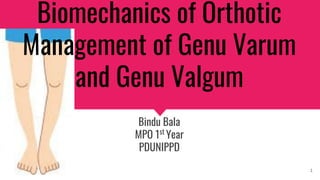 Biomechanics of Orthotic
Management of Genu Varum
and Genu Valgum
Bindu Bala
MPO 1st
Year
PDUNIPPD
1
 