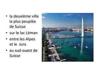 la deuxième ville la plus peuplée de Suissesur le lac Lémanentre les Alpes et le  Juraau sud-ouest de Suisse
