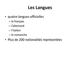 Les Langues quatre langues officiellesle françaisl’allemandl’italienle romanchePlus de 200 nationalités représentées 
