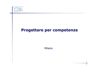 Progettare per competenze



          Milano
 