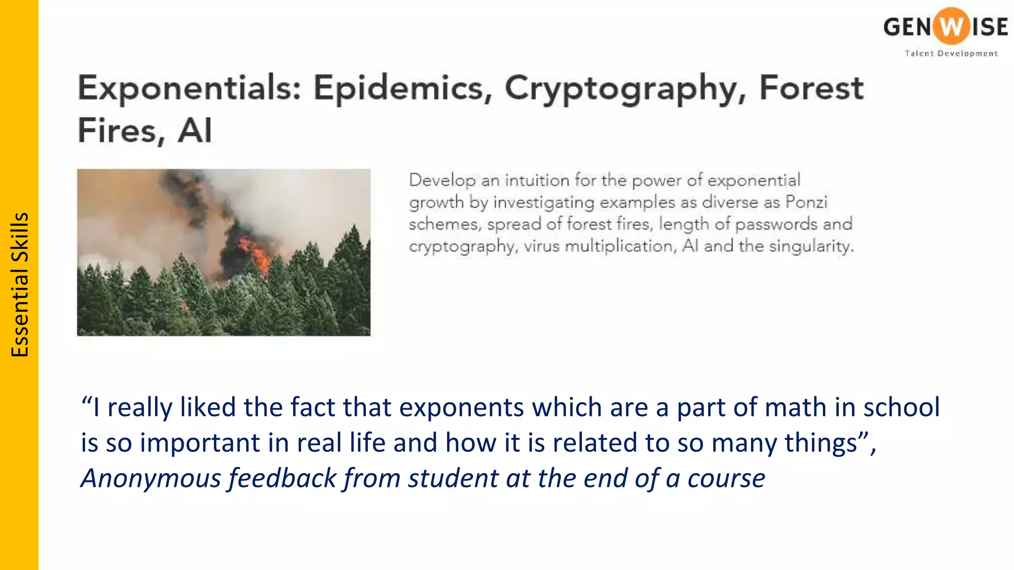 “I really liked the fact that exponents which are a part of math in school
is so important in real life and how it is related to so many things”,
Anonymous feedback from student at the end of a course
EssentialSkills
 